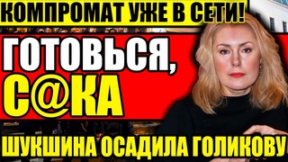 ГОЛИКОВА В ОБМОРОКЕ! ШУКШИНА СЛИЛА КОМПРОМАТ!