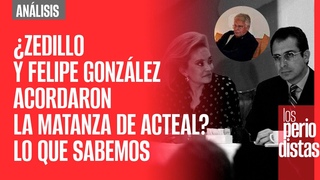 #Análisis ¬  ¿Zedillo y Felipe González acordaron la matanza de Acteal? Lo que sabemos