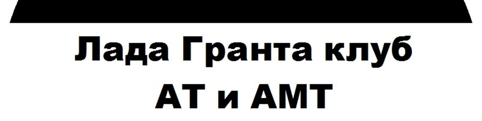 Лада Гранта АТ и АМТ (АКПП и робот) | Группа владельцев и ...