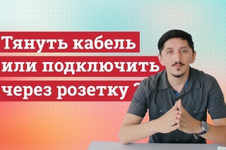 Тянуть кабель или подключить через розетку?