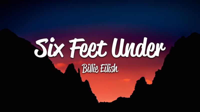 Billie Eilish Six Feet Under (