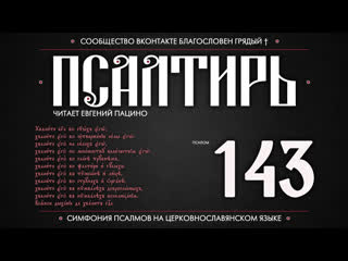 ПСАЛОМ 143 (церковнославянский текст). Читает Евгений Пацино.